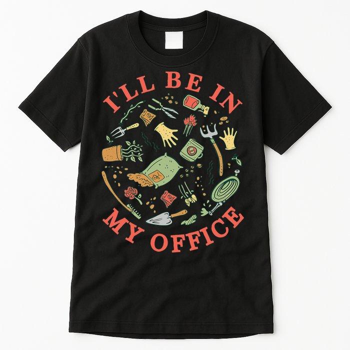 Ill Be In My Office Garden Life Gardening Tall T-Shirt