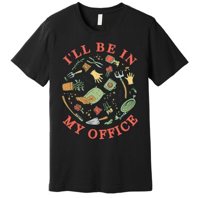 Ill Be In My Office Garden Life Gardening Premium T-Shirt