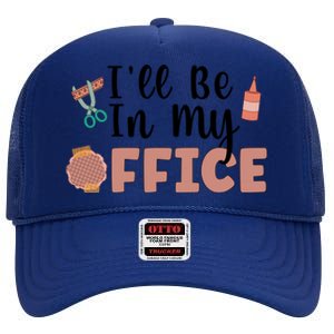 Ill Be In My Office Scrapbooking Scrapbooker Scrapbook Gift High Crown Mesh Back Trucker Hat