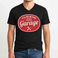 Ill Be In The Garage V-Neck T-Shirt