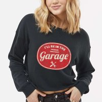 Ill Be In The Garage Cropped Pullover Crew
