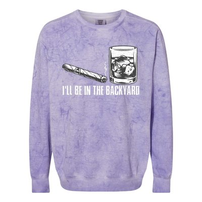 ILl Be In The Backyard Cigar & Whiskey Lover Funny Colorblast Crewneck Sweatshirt