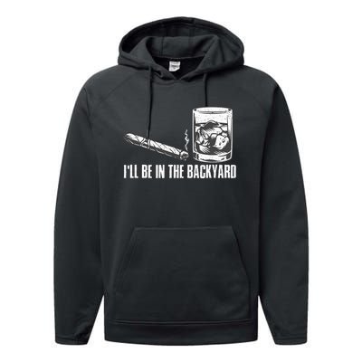 ILl Be In The Backyard Cigar & Whiskey Lover Funny Performance Fleece Hoodie