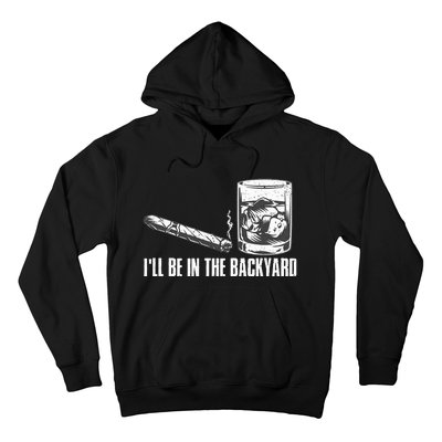 ILl Be In The Backyard Cigar & Whiskey Lover Funny Hoodie