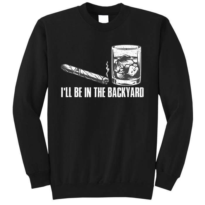 ILl Be In The Backyard Cigar & Whiskey Lover Funny Sweatshirt