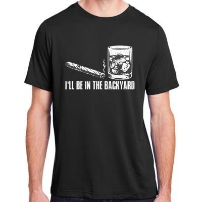 ILl Be In The Backyard Cigar & Whiskey Lover Funny Adult ChromaSoft Performance T-Shirt