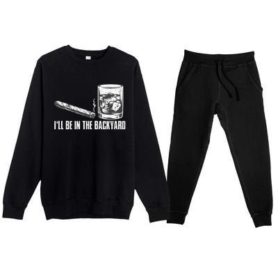 ILl Be In The Backyard Cigar & Whiskey Lover Funny Premium Crewneck Sweatsuit Set