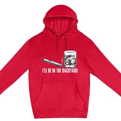 ILl Be In The Backyard Cigar & Whiskey Lover Funny Premium Pullover Hoodie