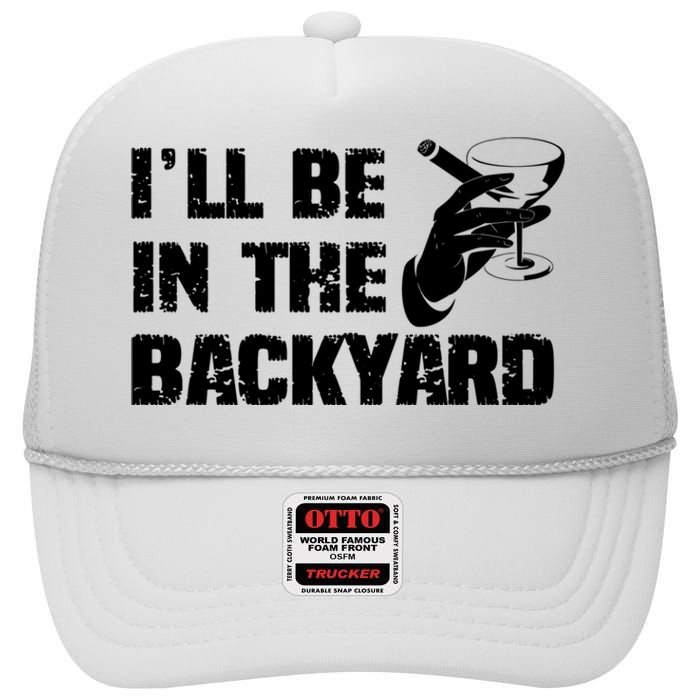 Ill Be In The Backyard Bourbon And Stogie High Crown Mesh Back Trucker Hat