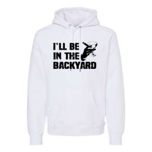 Ill Be In The Backyard Bourbon And Stogie Premium Hoodie