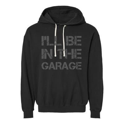 I'll Be in The Garage Mechanic Dad Joke Handyman Grandpa Fun Garment-Dyed Fleece Hoodie