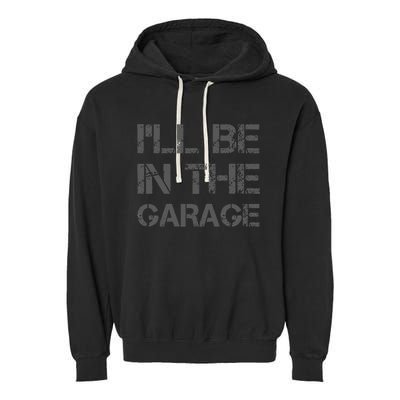 I'll Be in The Garage Mechanic Dad Joke Handyman Grandpa Fun Garment-Dyed Fleece Hoodie