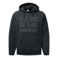 I'll Be in The Garage Mechanic Dad Joke Handyman Grandpa Fun Performance Fleece Hoodie