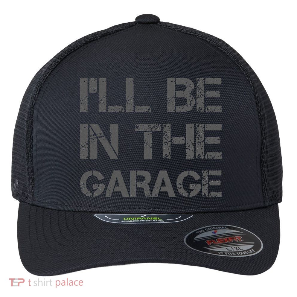 I'll Be in The Garage Mechanic Dad Joke Handyman Grandpa Fun Flexfit Unipanel Trucker Cap