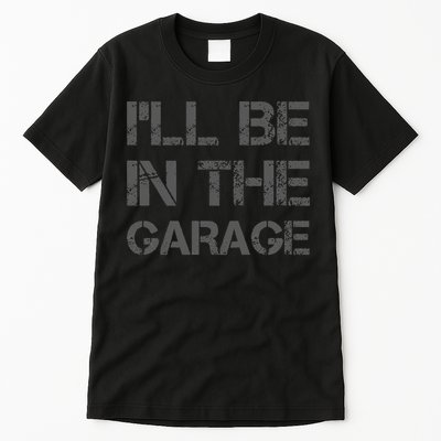 I'll Be in The Garage Mechanic Dad Joke Handyman Grandpa Fun Tall T-Shirt