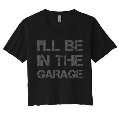 I'll Be in The Garage Mechanic Dad Joke Handyman Grandpa Fun Women's Crop Top Tee