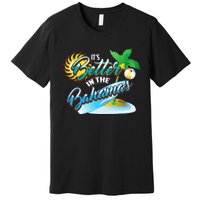 Its Better In The Bahamas Cute Bahamian Island Gift Premium T-Shirt