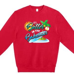 Its Better In The Bahamas Cute Bahamian Island Gift Premium Crewneck Sweatshirt