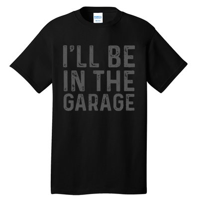 ILl Be In The Garage Mechanic Dad Joke Handyman Grandpa Fun Tall T-Shirt