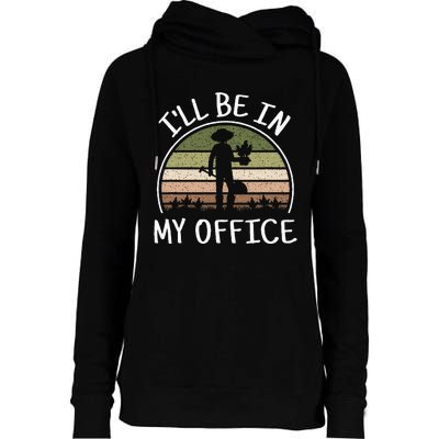 ILl Be In My Office Funny Gardening Lover Gardener Garden Womens Funnel Neck Pullover Hood