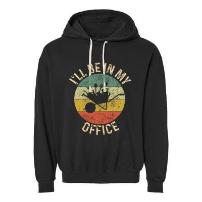 ILl Be In My Office Garden Funny Gardening Gardening Garden Garment-Dyed Fleece Hoodie