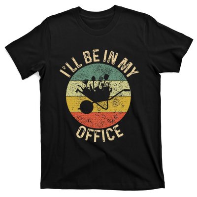 ILl Be In My Office Garden Funny Gardening Gardening Garden T-Shirt