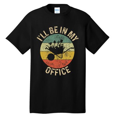 ILl Be In My Office Garden Funny Gardening Gardening Garden Tall T-Shirt