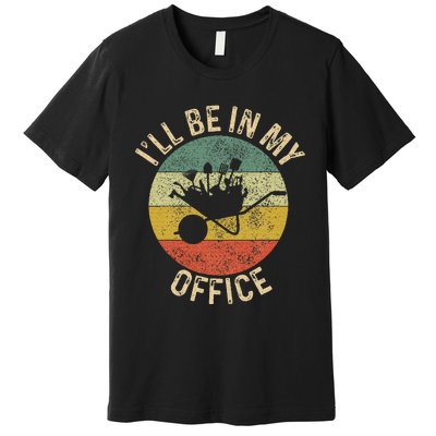 ILl Be In My Office Garden Funny Gardening Gardening Garden Premium T-Shirt