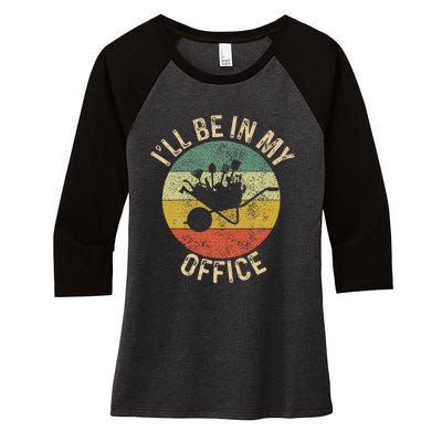 ILl Be In My Office Garden Funny Gardening Gardening Garden Women's Tri-Blend 3/4-Sleeve Raglan Shirt