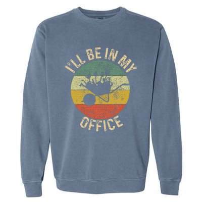 ILl Be In My Office Garden Funny Gardening Gardening Garden Garment-Dyed Sweatshirt