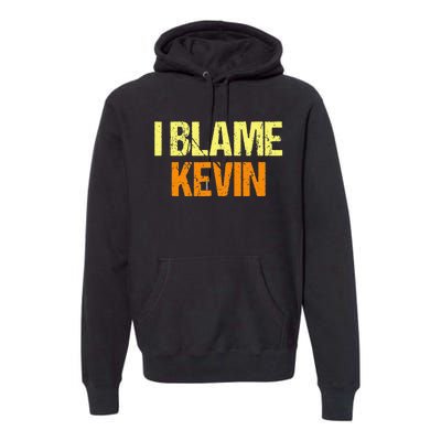 I Blame Kevin Funny Friends Humor Buddy Know It All Birthday Premium Hoodie