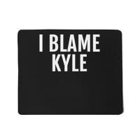 I Blame Kyle Funny Name Saying Mousepad