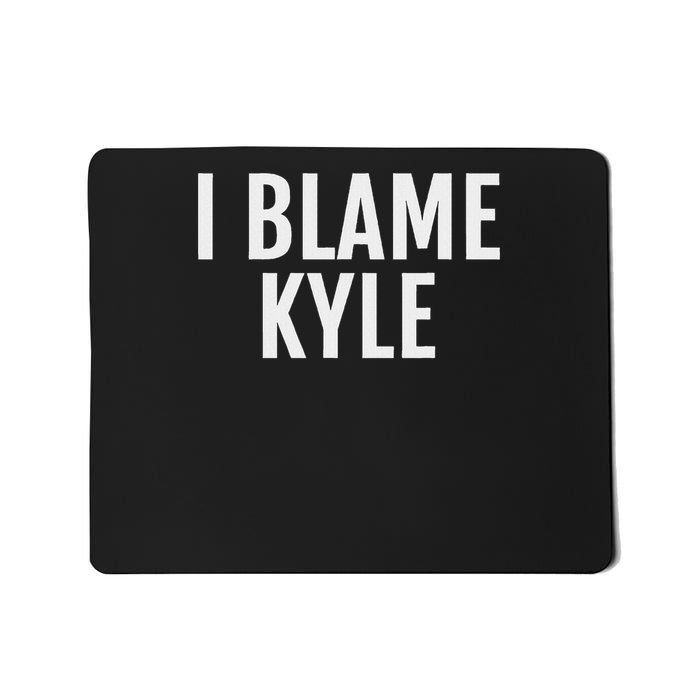 I Blame Kyle Funny Name Saying Mousepad