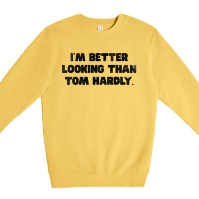 IM Better Looking Than Tom Hardly Funny Sarcastic Premium Crewneck Sweatshirt