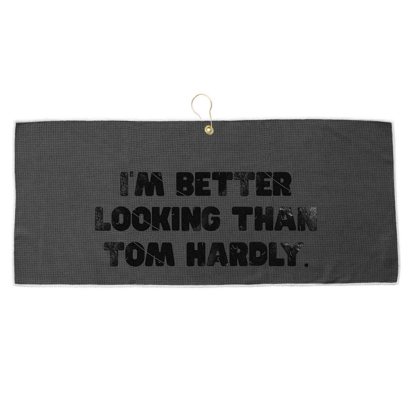 IM Better Looking Than Tom Hardly Funny Sarcastic Large Microfiber Waffle Golf Towel