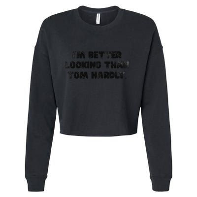 IM Better Looking Than Tom Hardly Funny Sarcastic Cropped Pullover Crew