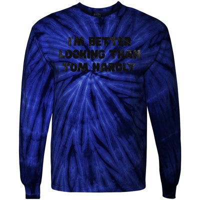 IM Better Looking Than Tom Hardly Funny Sarcastic Tie-Dye Long Sleeve Shirt