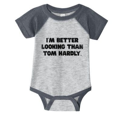 IM Better Looking Than Tom Hardly Funny Sarcastic Infant Baby Jersey Bodysuit