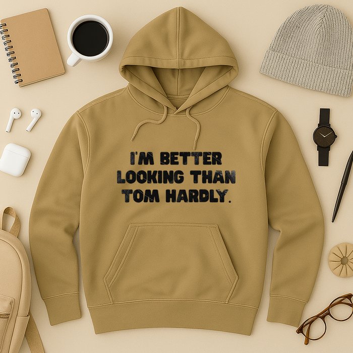 IM Better Looking Than Tom Hardly Funny Sarcastic Hoodie
