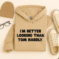 IM Better Looking Than Tom Hardly Funny Sarcastic Hoodie