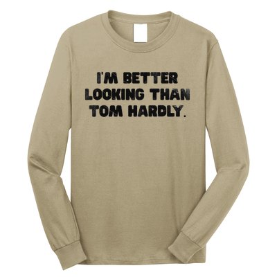 IM Better Looking Than Tom Hardly Funny Sarcastic Long Sleeve Shirt