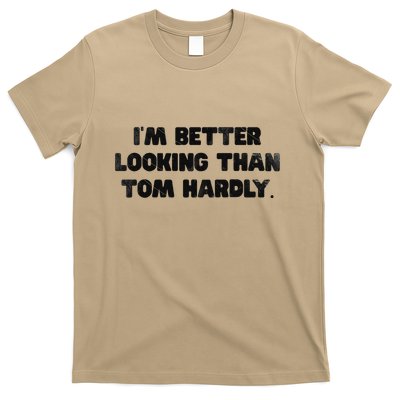 IM Better Looking Than Tom Hardly Funny Sarcastic T-Shirt