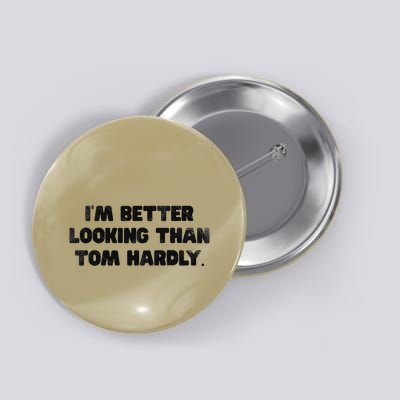 IM Better Looking Than Tom Hardly Funny Sarcastic Button