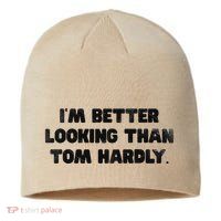 IM Better Looking Than Tom Hardly Funny Sarcastic Sustainable Beanie