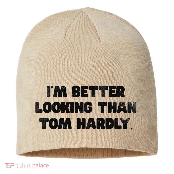 IM Better Looking Than Tom Hardly Funny Sarcastic Sustainable Beanie