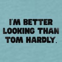 IM Better Looking Than Tom Hardly Funny Sarcastic Sueded Cloud Jersey T-Shirt