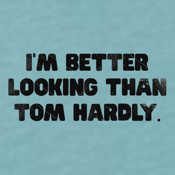 IM Better Looking Than Tom Hardly Funny Sarcastic Sueded Cloud Jersey T-Shirt