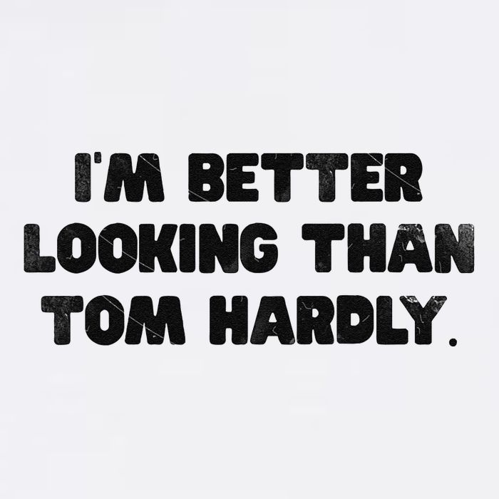IM Better Looking Than Tom Hardly Funny Sarcastic Garment-Dyed Sweatshirt