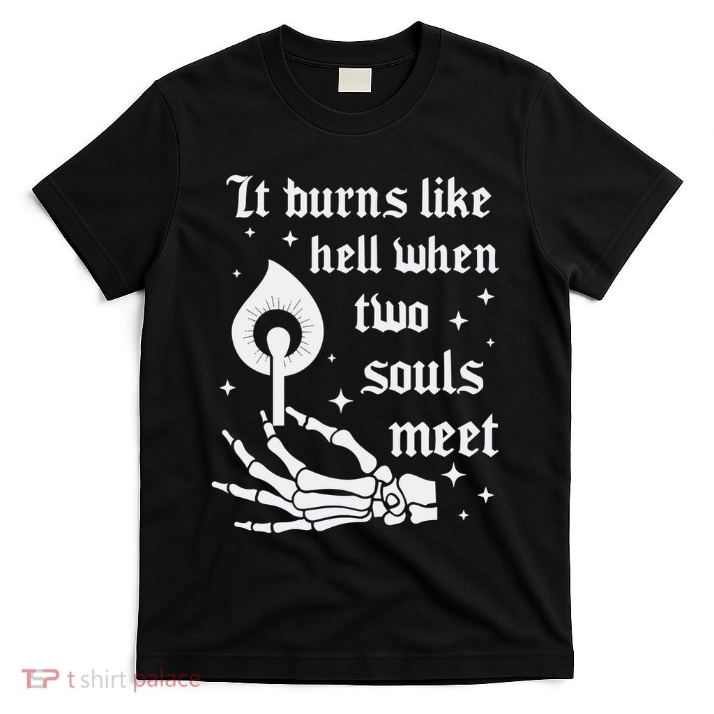 It Burns Like Hell When Two Souls Meet T-Shirt