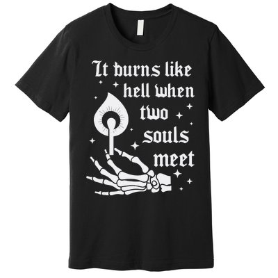 It Burns Like Hell When Two Souls Meet Premium T-Shirt